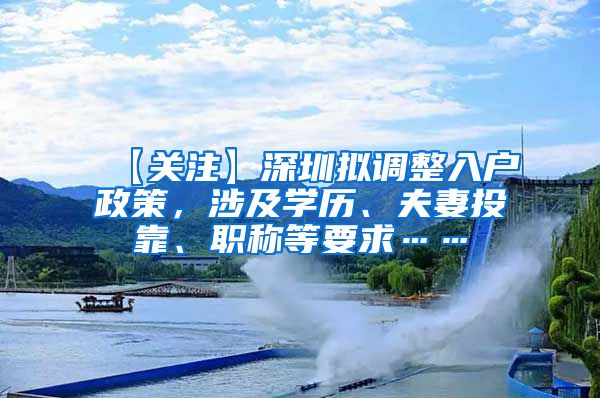 【关注】深圳拟调整入户政策，涉及学历、夫妻投靠、职称等要求……