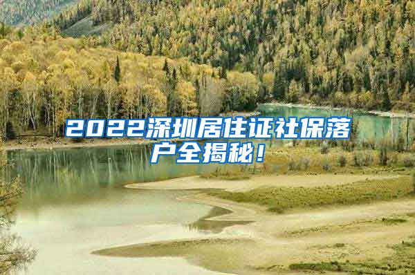 2022深圳居住证社保落户全揭秘！