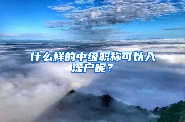 什么样的中级职称可以入深户呢？