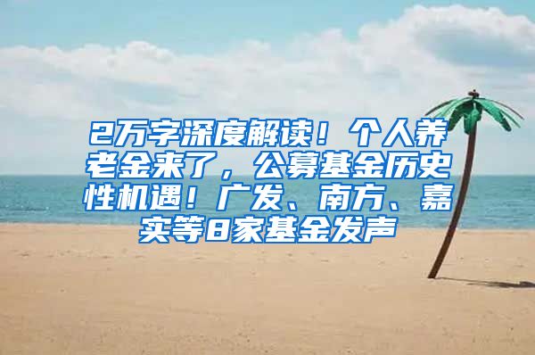 2万字深度解读！个人养老金来了，公募基金历史性机遇！广发、南方、嘉实等8家基金发声