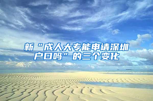 新“成人大专能申请深圳户口吗”的三个变化