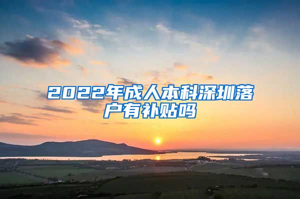 2022年成人本科深圳落户有补贴吗