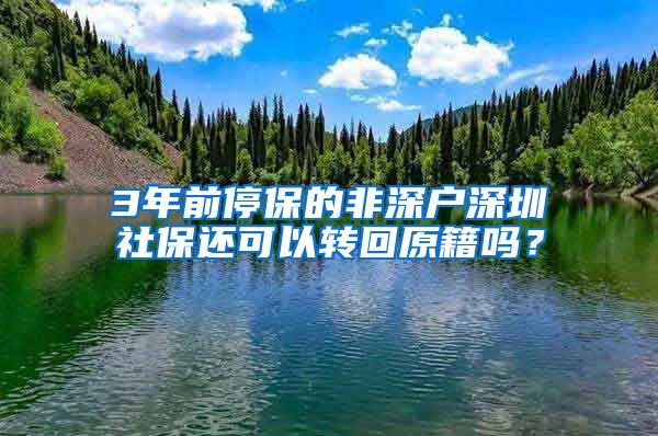 3年前停保的非深户深圳社保还可以转回原籍吗？