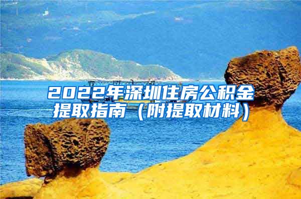 2022年深圳住房公积金提取指南（附提取材料）