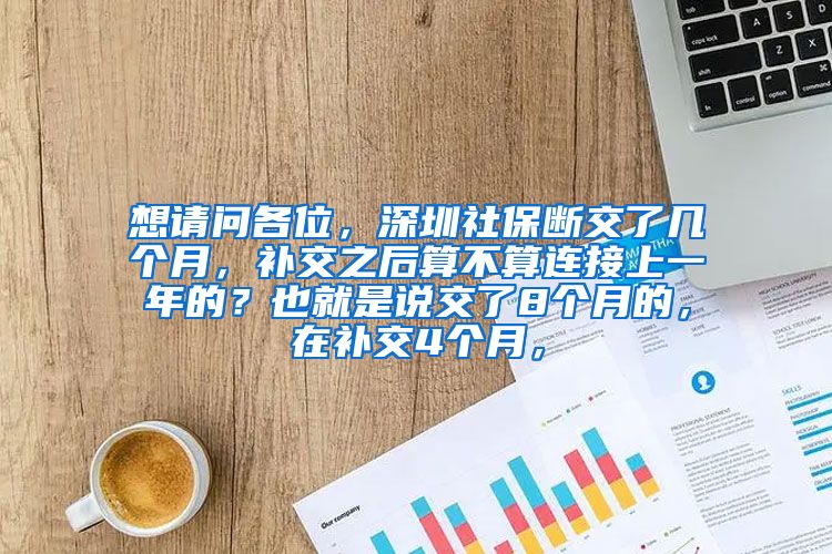 想请问各位，深圳社保断交了几个月，补交之后算不算连接上一年的？也就是说交了8个月的，在补交4个月，