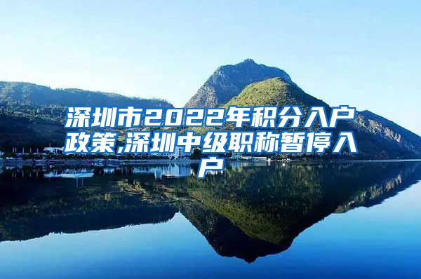 深圳市2022年积分入户政策,深圳中级职称暂停入户