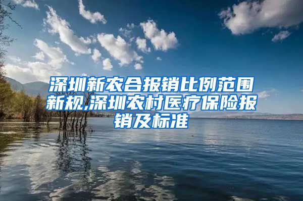 深圳新农合报销比例范围新规,深圳农村医疗保险报销及标准