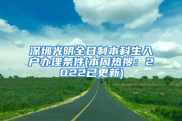 深圳光明全日制本科生入户办理条件(本周热搜：2022已更新)