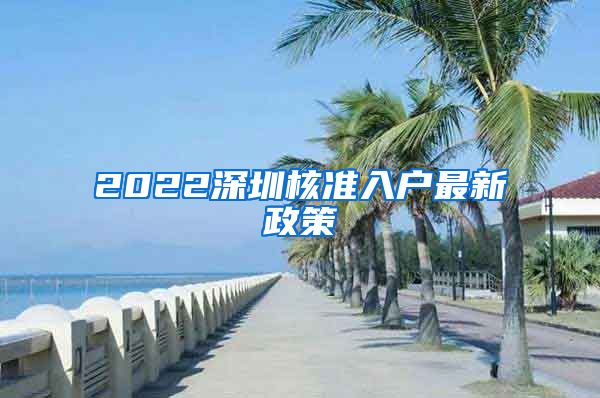 2022深圳核准入户最新政策