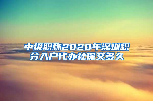 中级职称2020年深圳积分入户代办社保交多久