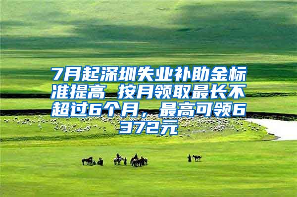 7月起深圳失业补助金标准提高 按月领取最长不超过6个月，最高可领6372元