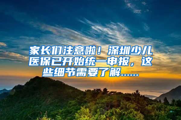 家长们注意啦！深圳少儿医保已开始统一申报，这些细节需要了解......