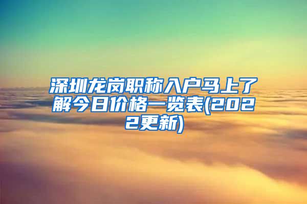 深圳龙岗职称入户马上了解今日价格一览表(2022更新)