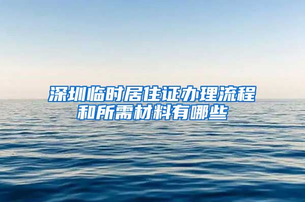 深圳临时居住证办理流程和所需材料有哪些