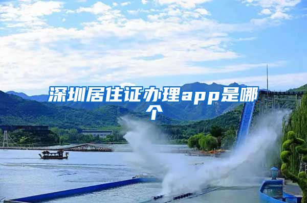 深圳居住证办理app是哪个