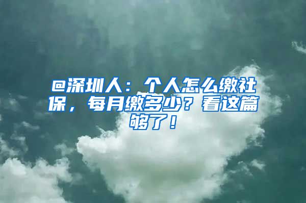 @深圳人：个人怎么缴社保，每月缴多少？看这篇够了！