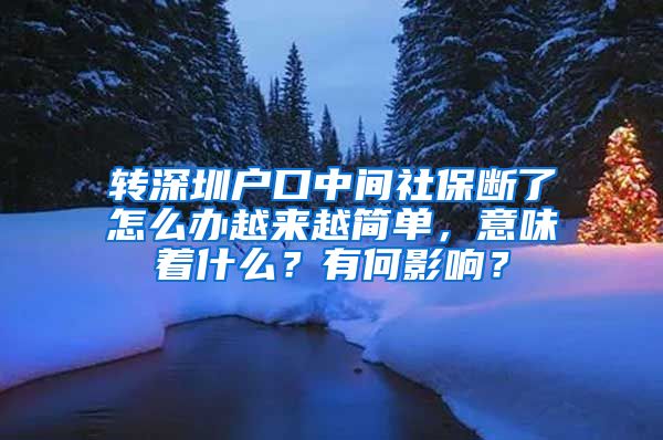 转深圳户口中间社保断了怎么办越来越简单，意味着什么？有何影响？