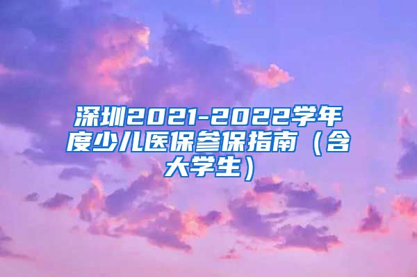 深圳2021-2022学年度少儿医保参保指南（含大学生）