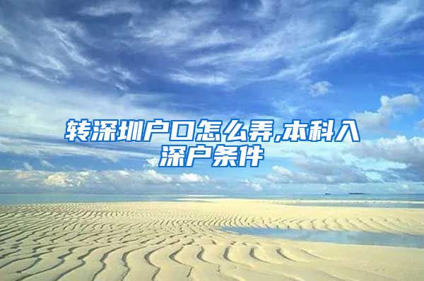 转深圳户口怎么弄,本科入深户条件