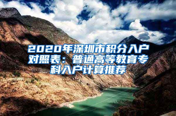 2020年深圳市积分入户对照表：普通高等教育专科入户计算推荐