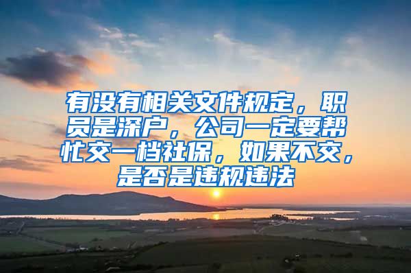 有没有相关文件规定，职员是深户，公司一定要帮忙交一档社保，如果不交，是否是违规违法