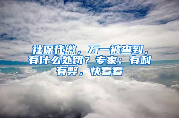 社保代缴，万一被查到，有什么处罚？专家：有利有弊，快看看