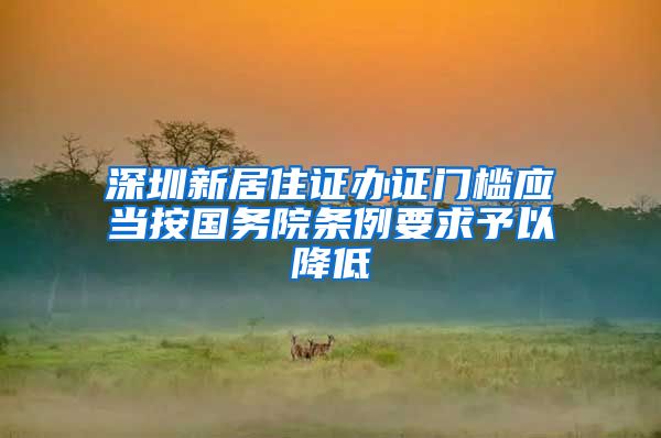 深圳新居住证办证门槛应当按国务院条例要求予以降低