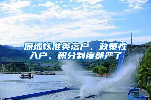 深圳核准类落户、政策性入户、积分制度都严了