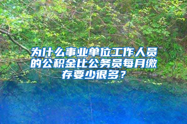 为什么事业单位工作人员的公积金比公务员每月缴存要少很多？