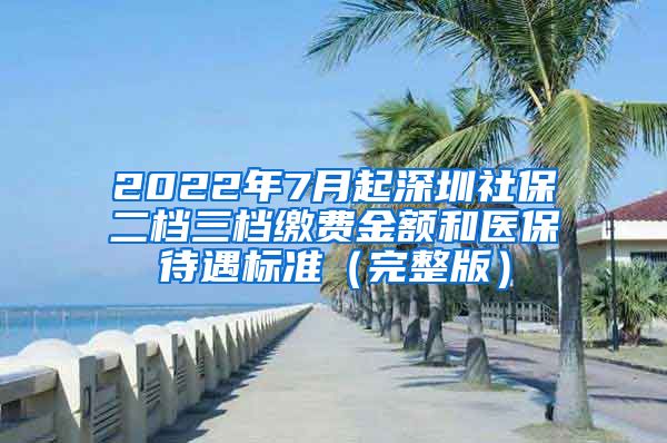 2022年7月起深圳社保二档三档缴费金额和医保待遇标准（完整版）