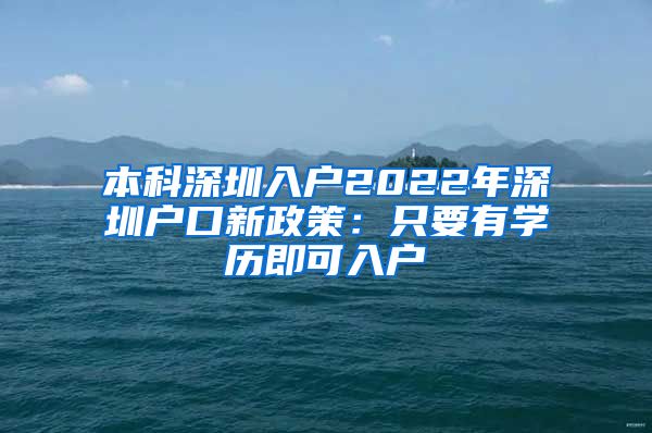 本科深圳入户2022年深圳户口新政策：只要有学历即可入户