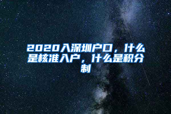 2020入深圳户口，什么是核准入户，什么是积分制