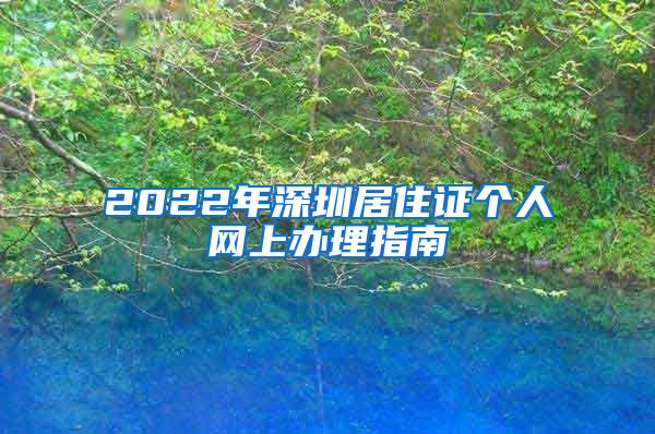 2022年深圳居住证个人网上办理指南