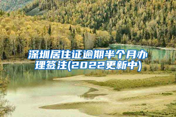 深圳居住证逾期半个月办理签注(2022更新中)