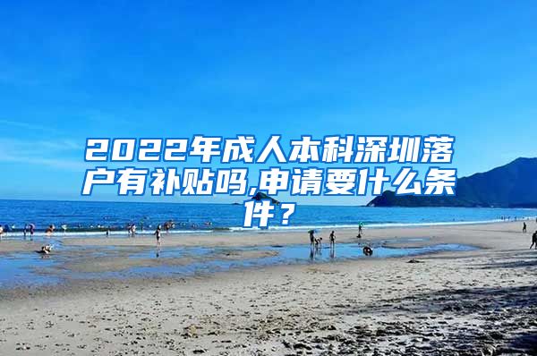 2022年成人本科深圳落户有补贴吗,申请要什么条件？