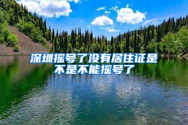 深圳摇号了没有居住证是不是不能摇号了