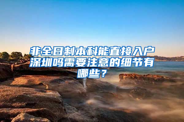 非全日制本科能直接入户深圳吗需要注意的细节有哪些？