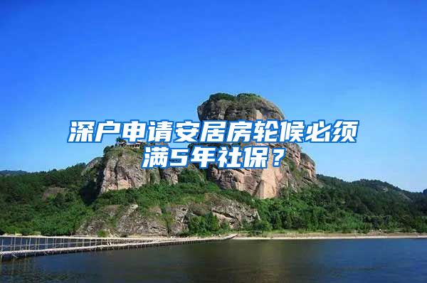 深户申请安居房轮候必须满5年社保？