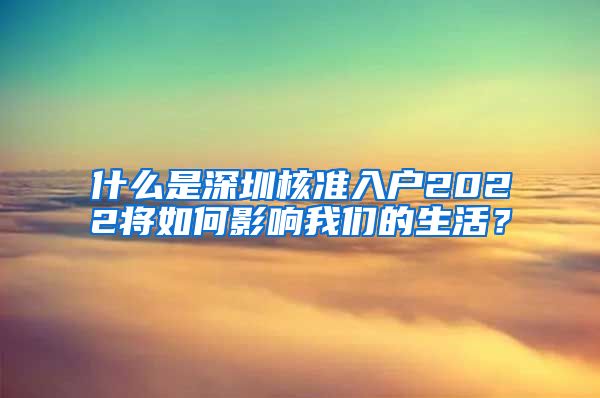 什么是深圳核准入户2022将如何影响我们的生活？