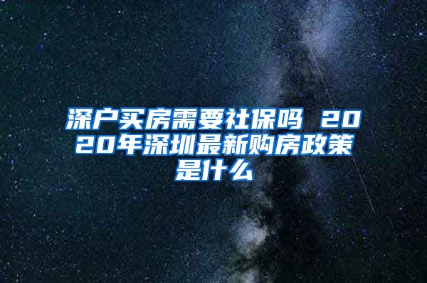 深户买房需要社保吗 2020年深圳最新购房政策是什么