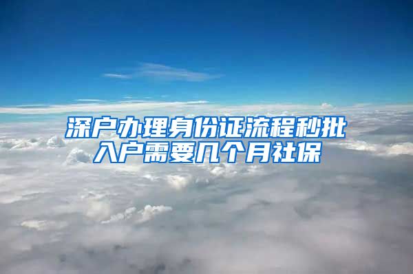 深户办理身份证流程秒批入户需要几个月社保