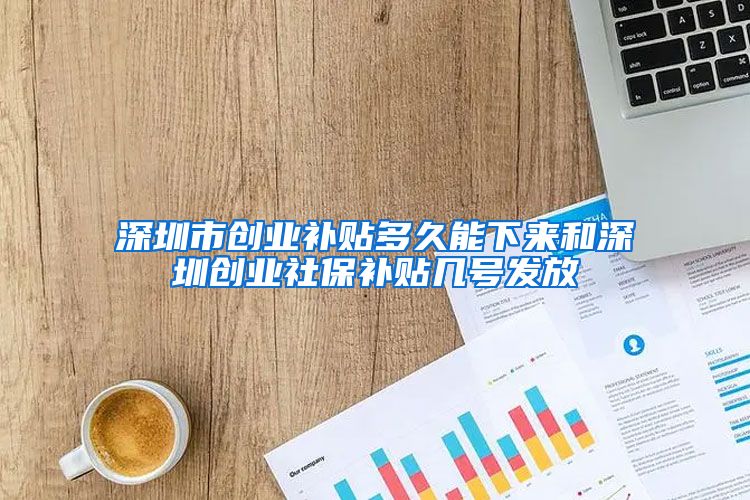 深圳市创业补贴多久能下来和深圳创业社保补贴几号发放