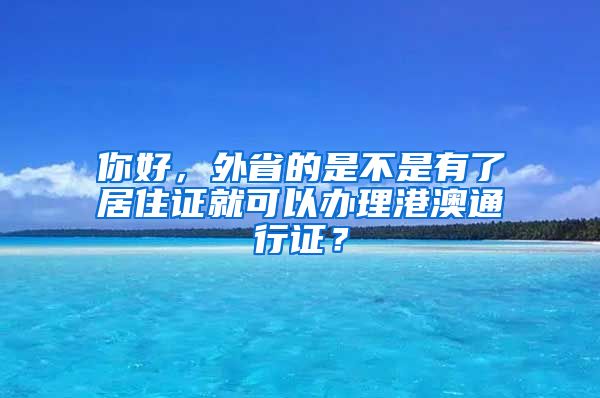 你好，外省的是不是有了居住证就可以办理港澳通行证？