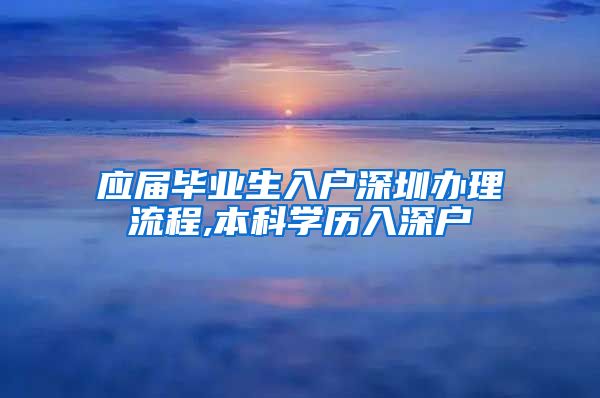 应届毕业生入户深圳办理流程,本科学历入深户