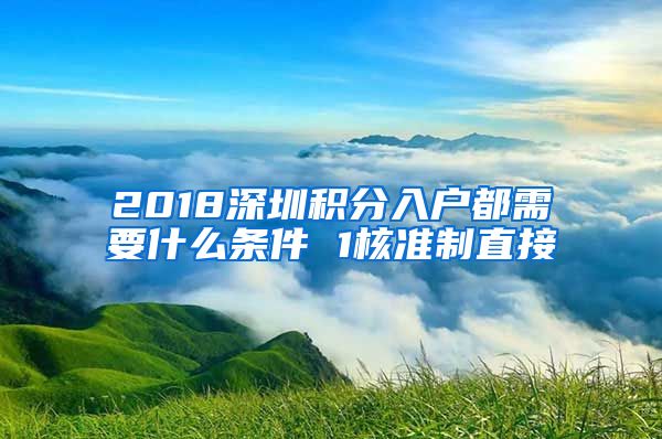 2018深圳积分入户都需要什么条件 1核准制直接