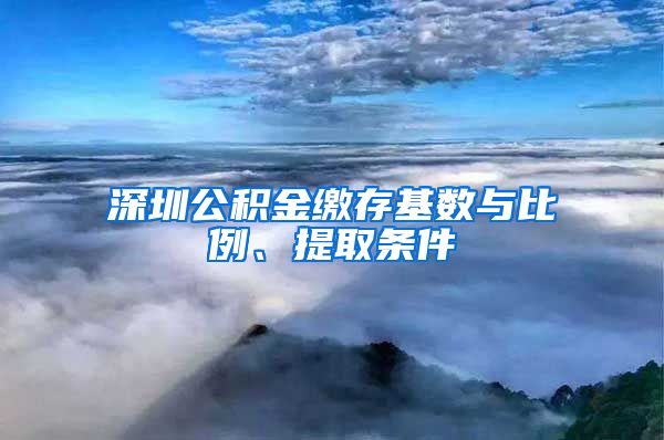 深圳公积金缴存基数与比例、提取条件