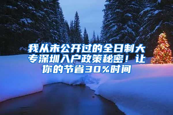 我从未公开过的全日制大专深圳入户政策秘密！让你的节省30%时间