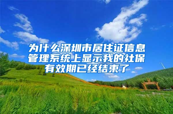 为什么深圳市居住证信息管理系统上显示我的社保有效期已经结束了