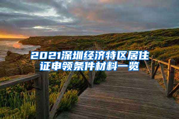 2021深圳经济特区居住证申领条件材料一览