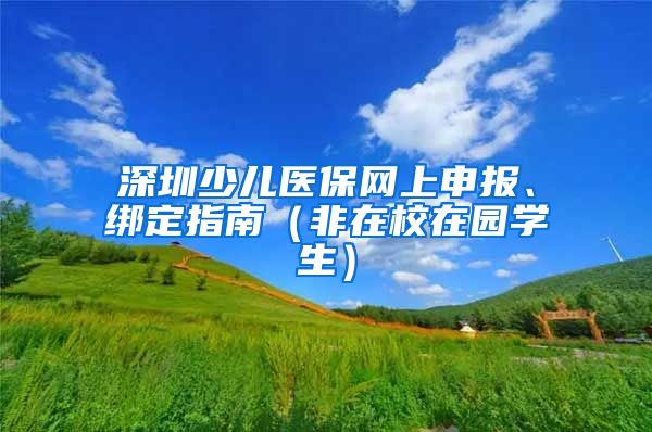 深圳少儿医保网上申报、绑定指南（非在校在园学生）